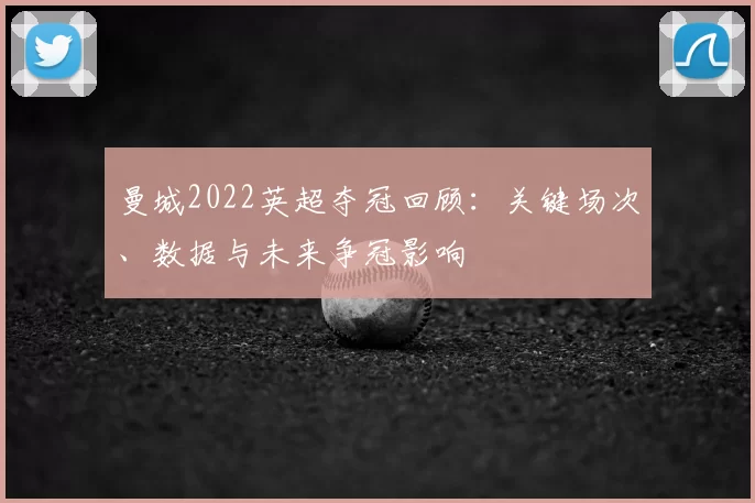 曼城2022英超夺冠回顾：关键场次、数据与未来争冠影响