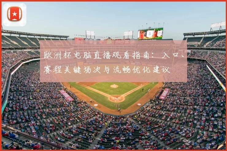 欧洲杯电脑直播观看指南：入口、赛程关键场次与流畅优化建议