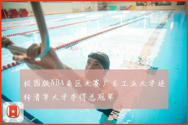 校园版NBA南区决赛广东工业大学逆转清华大学夺得总冠军