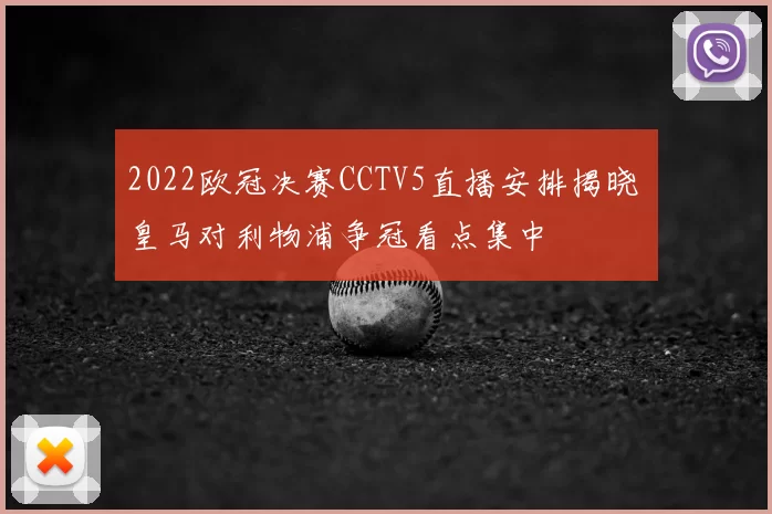 2022欧冠决赛CCTV5直播安排揭晓 皇马对利物浦争冠看点集中
