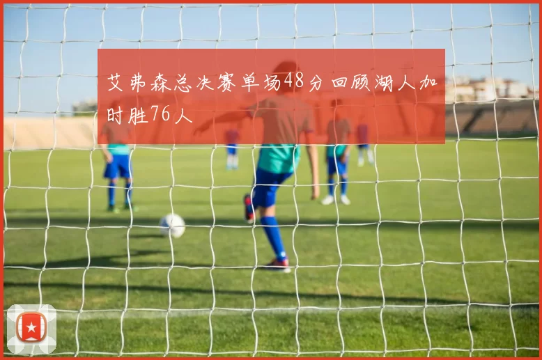 艾弗森总决赛单场48分回顾湖人加时胜76人