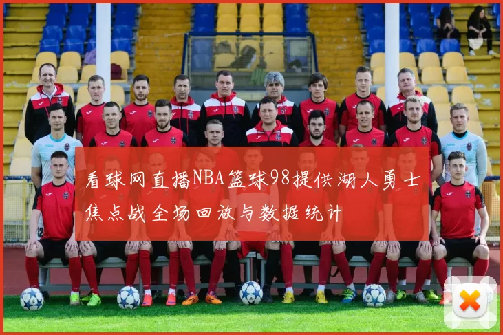 看球网直播NBA篮球98提供湖人勇士焦点战全场回放与数据统计