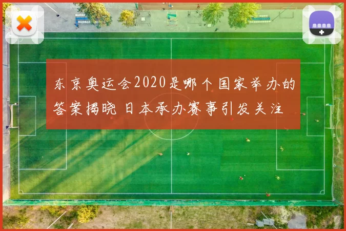 东京奥运会2020是哪个国家举办的答案揭晓 日本承办赛事引发关注