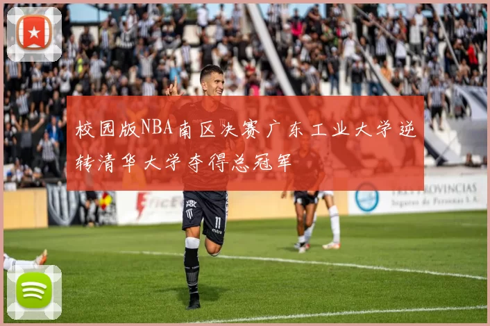 校园版NBA南区决赛广东工业大学逆转清华大学夺得总冠军