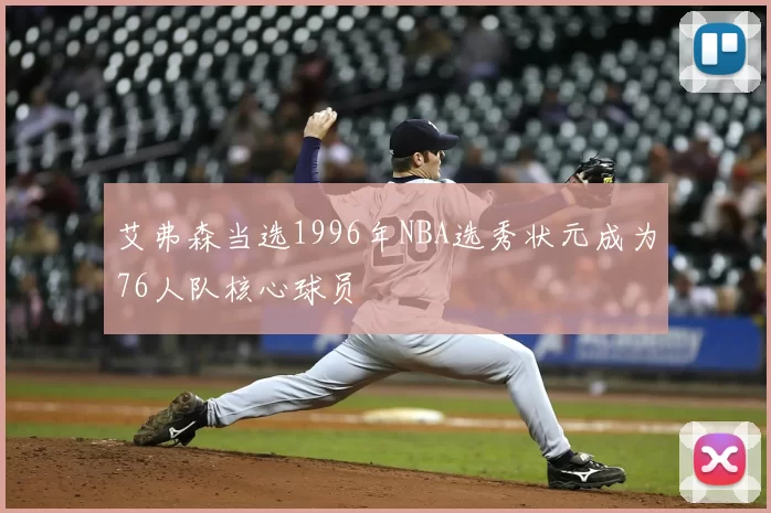 艾弗森当选1996年NBA选秀状元成为76人队核心球员