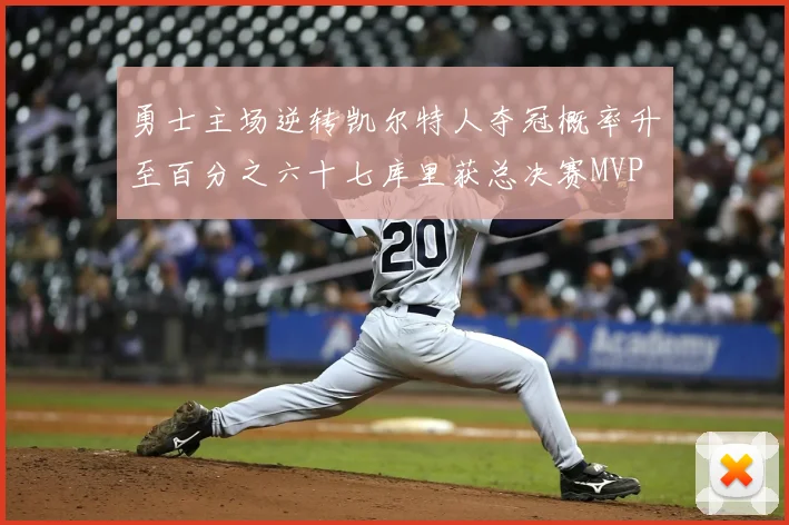 勇士主场逆转凯尔特人夺冠概率升至百分之六十七库里获总决赛MVP